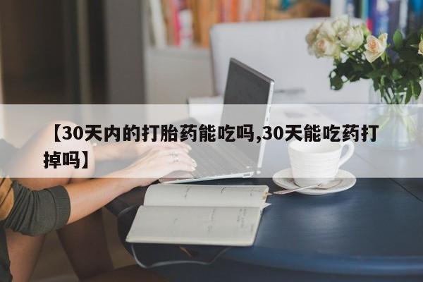 网上打胎药私人店,打胎药专卖【30天内的打胎药能吃吗,30天能吃药打掉吗】