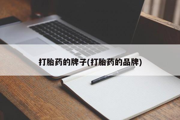 网上打胎药私人店,打胎药专卖打胎药的牌子(打胎药的品牌)