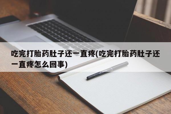 网上打胎药私人店,打胎药专卖吃完打胎药肚子还一直疼(吃完打胎药肚子还一直疼怎么回事)