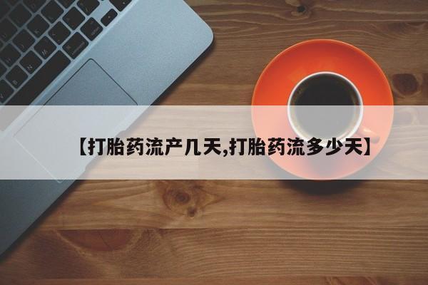 网上打胎药私人店,打胎药专卖【打胎药流产几天,打胎药流多少天】