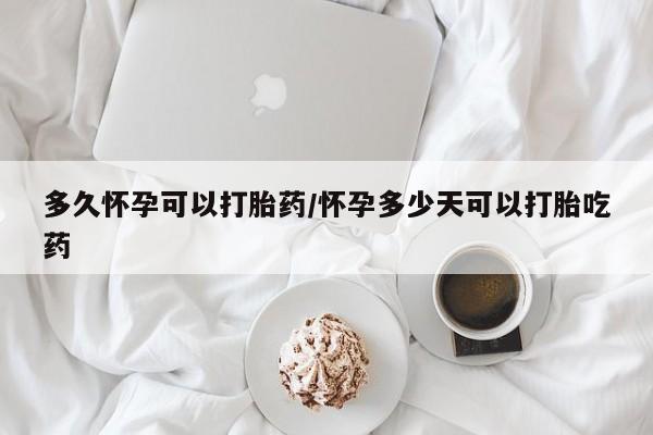 网上打胎药私人店,打胎药专卖多久怀孕可以打胎药/怀孕多少天可以打胎吃药