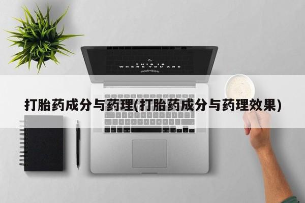 网上打胎药私人店,打胎药专卖打胎药成分与药理(打胎药成分与药理效果)
