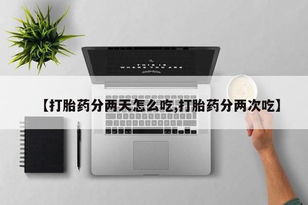 网上打胎药私人店,打胎药专卖【打胎药分两天怎么吃,打胎药分两次吃】