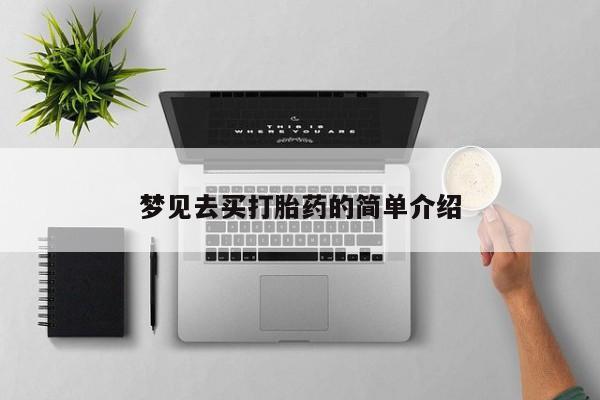 网上打胎药私人店,打胎药专卖梦见去买打胎药的简单介绍
